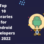 Top 10 Libraries for Android Developers in 2022